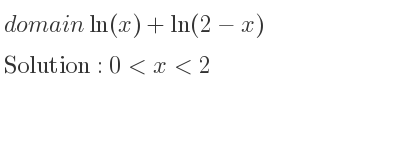 The domain of ln(x)+ln(2-x) is 0<x<2